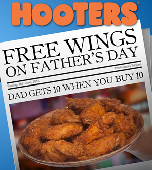 At Hooters on Father’s Day, dads can get 10 free chicken wings with the purchase of 10 wings.